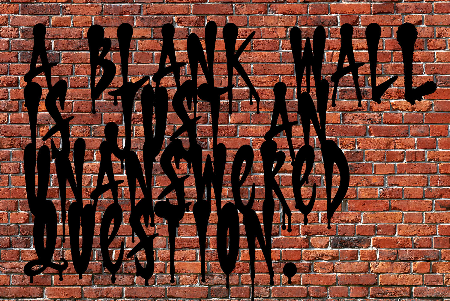 Blank Wall Quote in Drip Marker Font A BLANK WALL IS JUST AN UNANSWERED QUESTION in the Drip Marker Font on red brick